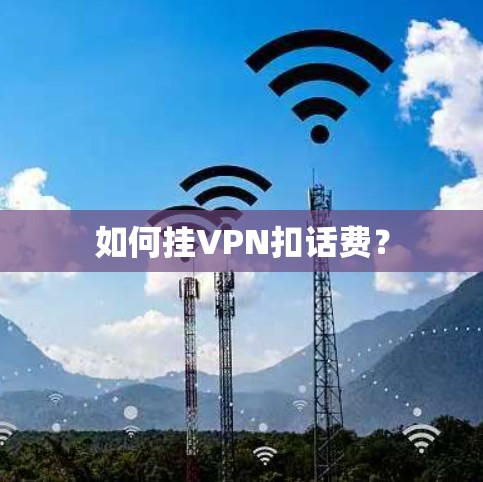 如何挂VPN扣话费？
