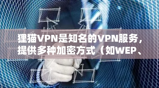 狸猫VPN是知名的VPN服务，提供多种加密方式（如WEP、WPA2、TPA2等）如果您需要下载狸猫VPN相关的链接，建议从其官方网站或可信的VPN网站下载，以确保安全。以下是几个可信的VPN网站