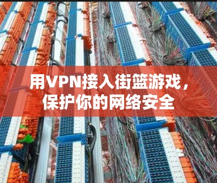 用VPN接入街篮游戏,保护你的网络安全 用VPN接入街篮游戏,保护你的网络安全