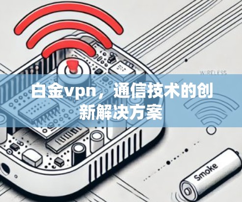 白金vpn，通信技术的创新解决方案