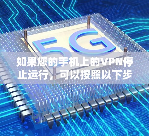 如果您的手机上的VPN停止运行,可以按照以下步骤进行处理 如果您的手机上的VPN停止运行,可以按照以下步骤进行处理