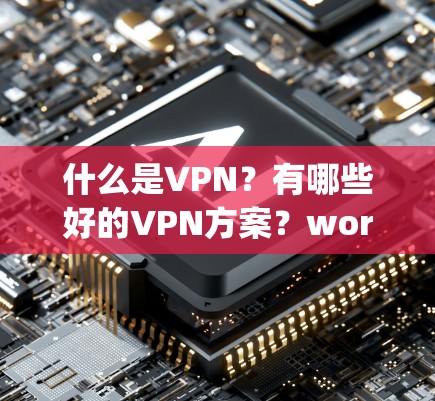 什么是VPN？有哪些好的VPN方案？worth considering