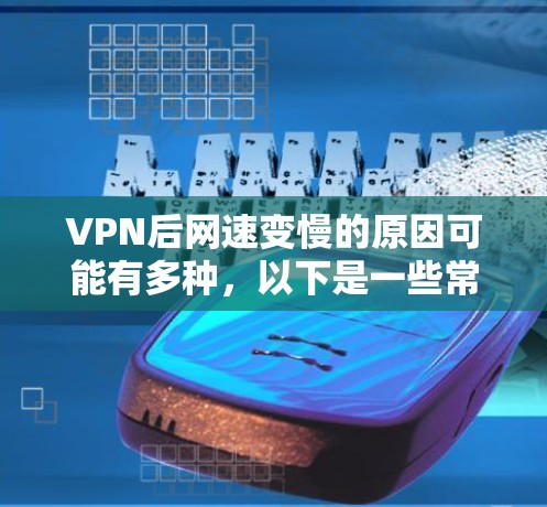 VPN后网速变慢的原因可能有多种,以下是一些常见的原因和解决方法 VPN后网速变慢的原因可能有多种,以下是一些常见的原因和解决方法