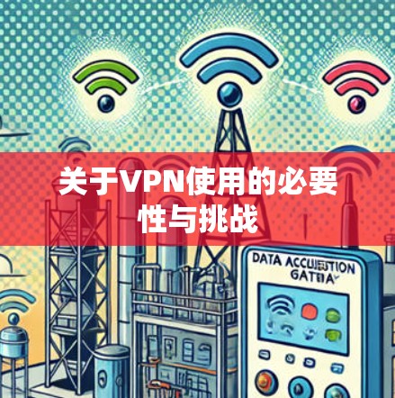 关于VPN使用的必要性与挑战 关于VPN使用的必要性与挑战
