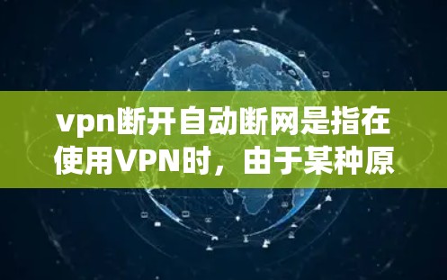 vpn断开自动断网是指在使用VPN时,由于某种原因导致自动断开自动断网功能。以下是关于这一问题的详细解答 vpn断开自动断网是指在使用VPN时,由于某种原因导致自动断开自动断网功能。以下是关于这一问题的详细解答