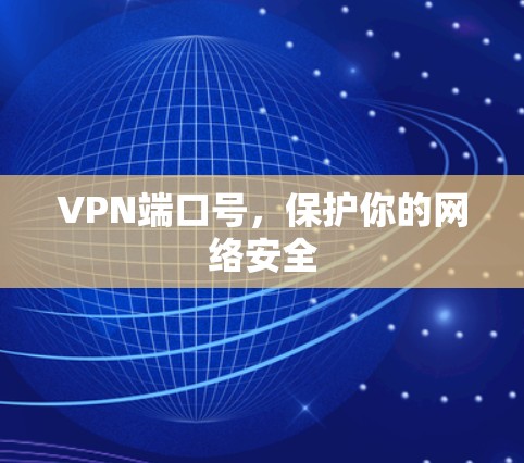 VPN端口号,保护你的网络安全 VPN端口号,保护你的网络安全