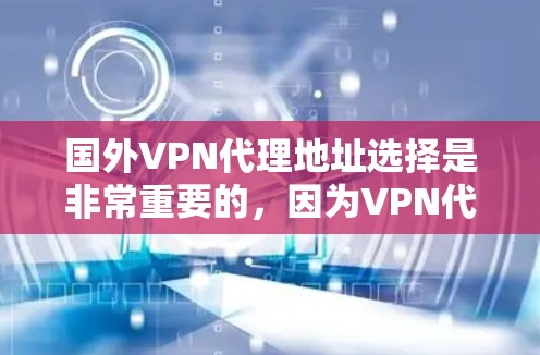 国外VPN代理地址选择是非常重要的,因为VPN代理地址直接影响到您的网络连接和安全性。以下是一些常见的国外VPN代理平台和网站,您可以参考这些信息来选择适合自己的VPN代理 国外VPN代理地址选择是非常重要的,因为VPN代理地址直接影响到您的网络连接和安全性。以下是一些常见的国外VPN代理平台和网站,您可以参考这些信息来选择适合自己的VPN代理
