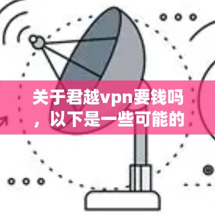 关于君越vpn要钱吗，以下是一些可能的解释和建议