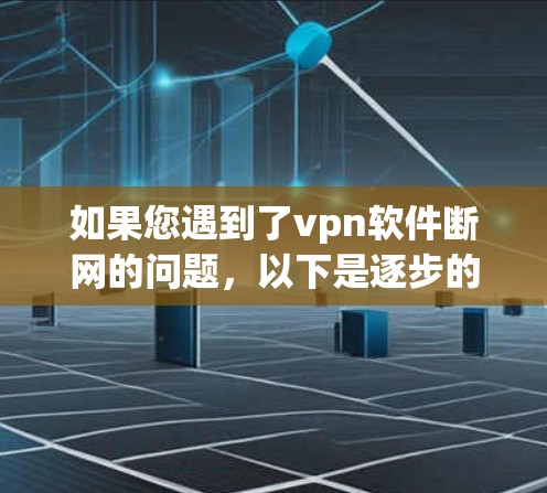 如果您遇到了vpn软件断网的问题,以下是逐步的解决方案 如果您遇到了vpn软件断网的问题,以下是逐步的解决方案