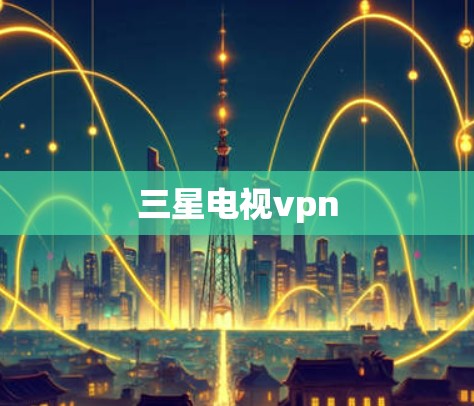 三星电视vpn 三星电视vpn