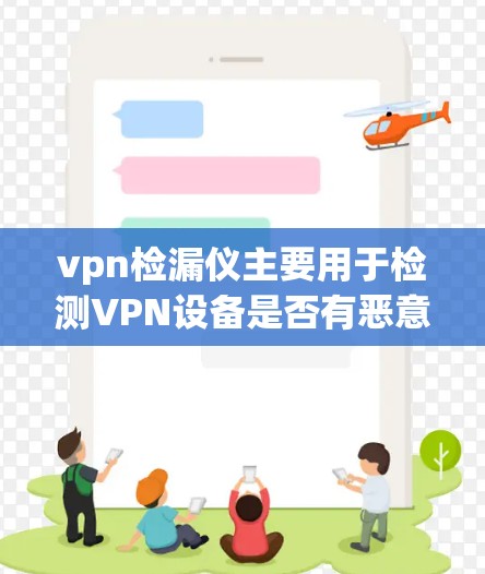 vpn检漏仪主要用于检测VPN设备是否有恶意软件或漏洞。接线问题可能涉及连接到服务器或网络设备。以下是一些解决步骤