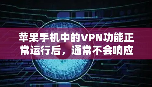 苹果手机中的VPN功能正常运行后,通常不会响应。这种情况可能由多种因素导致,包括 苹果手机中的VPN功能正常运行后,通常不会响应。这种情况可能由多种因素导致,包括