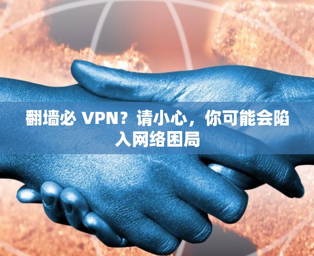 翻墙必 VPN？请小心，你可能会陷入网络困局