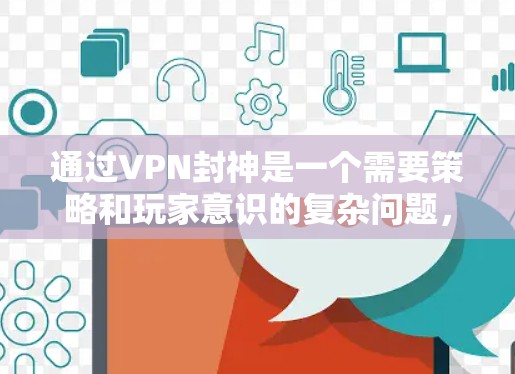 通过VPN封神是一个需要策略和玩家意识的复杂问题，以下是一些关键点和建议
