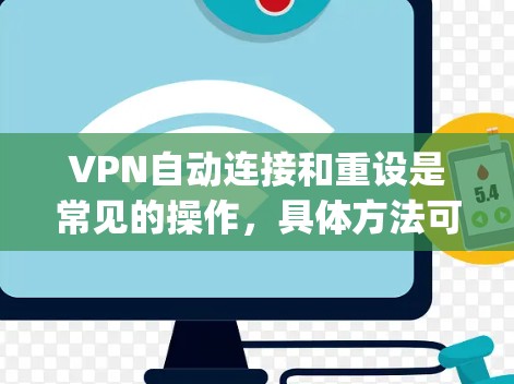 VPN自动连接和重设是常见的操作，具体方法可能会因使用软件而异。以下是一些常见的操作步骤，适用于大多数VPN软件（如OpenVPN、VPN服务器等）