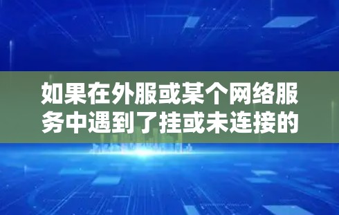 如果在外服或某个网络服务中遇到了挂或未连接的异常，可能是由于配置问题或防火墙设置导致的。以下是一些可能的解决方法