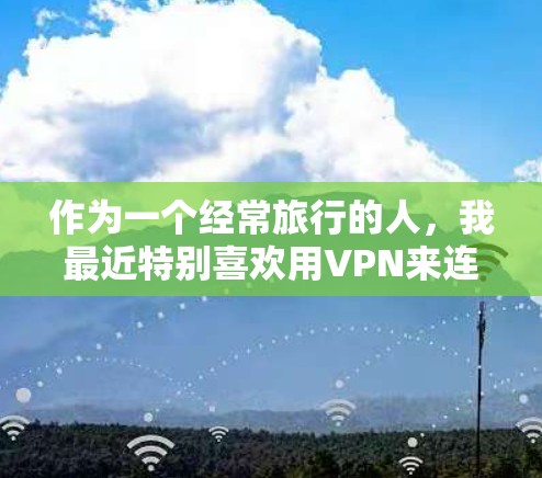 作为一个经常旅行的人，我最近特别喜欢用VPN来连接家里和外面的网络。自从安装了这个VPN后，我几乎用不到手机，完全依赖网络。界面特别友好，操作起来也特别方便，没有以前那么麻烦