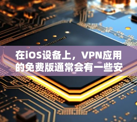 在iOS设备上，VPN应用的免费版通常会有一些安全风险，但有一些选择较为安全且免费的VPN工具。以下是几个在iOS上提供免费VPN应用的推荐