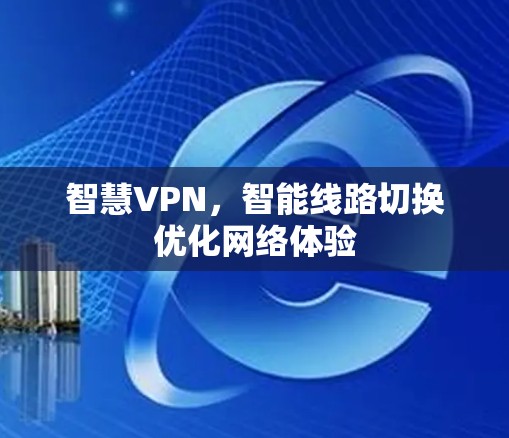 智慧VPN，智能线路切换优化网络体验