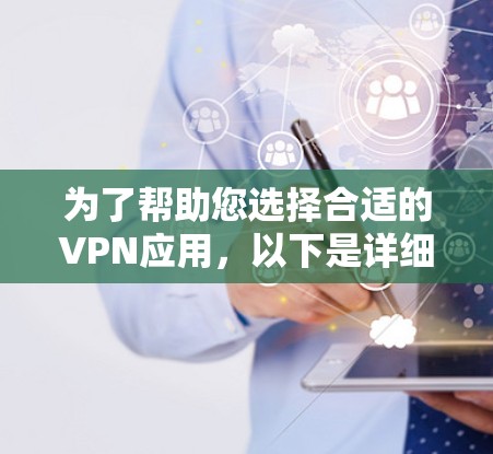 为了帮助您选择合适的VPN应用，以下是详细的步骤和建议