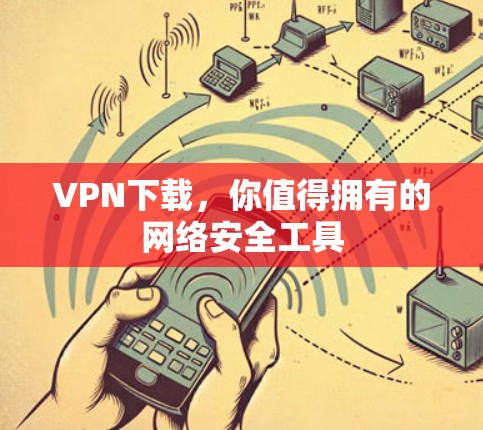VPN下载，你值得拥有的网络安全工具