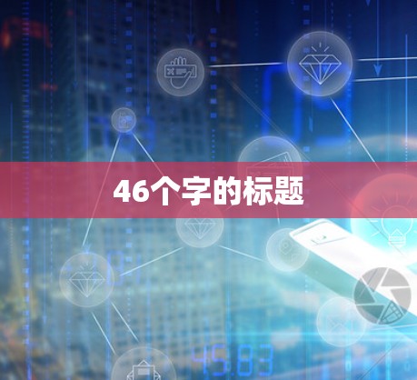46个字的标题 46个字的标题