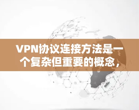 VPN协议连接方法是一个复杂但重要的概念,涉及多个技术层面。以下是对VPN协议连接方法的详细分步说明 VPN协议连接方法是一个复杂但重要的概念,涉及多个技术层面。以下是对VPN协议连接方法的详细分步说明