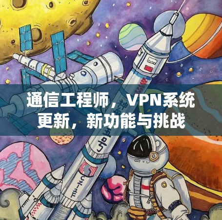 通信工程师，VPN系统更新，新功能与挑战