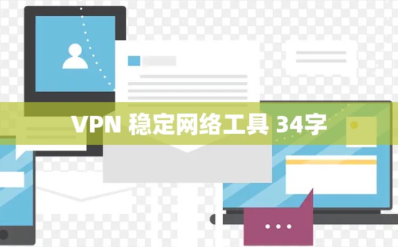 VPN 稳定网络工具 34字 VPN 稳定网络工具 34字