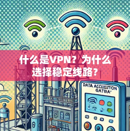什么是VPN？为什么选择稳定线路？