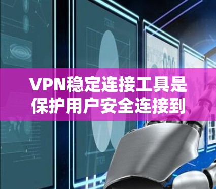 VPN稳定连接工具是保护用户安全连接到VPN的重要工具。以下是一些常见的VPN稳定连接工具及其特点 VPN稳定连接工具是保护用户安全连接到VPN的重要工具。以下是一些常见的VPN稳定连接工具及其特点