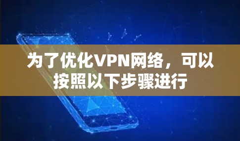 为了优化VPN网络，可以按照以下步骤进行