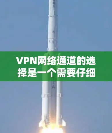 VPN网络通道的选择是一个需要仔细考虑的过程，以确保安全、可靠并满足你的需求。以下是一些常见的VPN推荐网站，供你参考