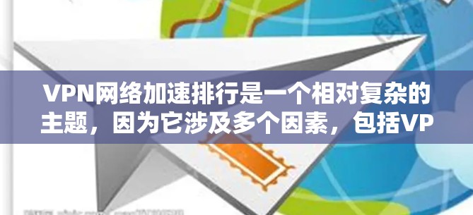 VPN网络加速排行是一个相对复杂的主题，因为它涉及多个因素，包括VPN服务、加速功能、网络速度、稳定性等。以下是一些常见的VPN网络加速排行，以及如何选择和使用VPN加速功能