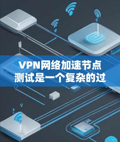 VPN网络加速节点测试是一个复杂的过程,需要综合考虑硬件、软件和网络技术多个方面。以下是一些有效的方法和步骤,帮助您优化VPN网络加速节点的性能和安全性 VPN网络加速节点测试是一个复杂的过程,需要综合考虑硬件、软件和网络技术多个方面。以下是一些有效的方法和步骤,帮助您优化VPN网络加速节点的性能和安全性
