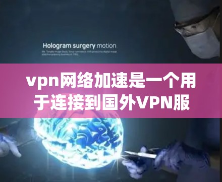 vpn网络加速是一个用于连接到国外VPN服务器的本地工具，旨在简化VPN的使用过程。以下是对该工具的详细分析和建议