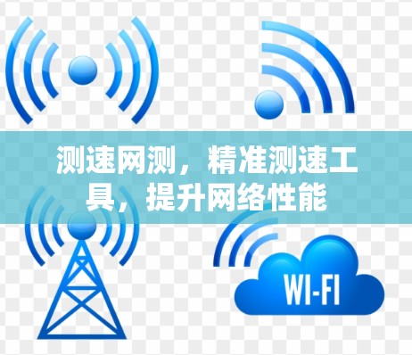 测速网测，精准测速工具，提升网络性能