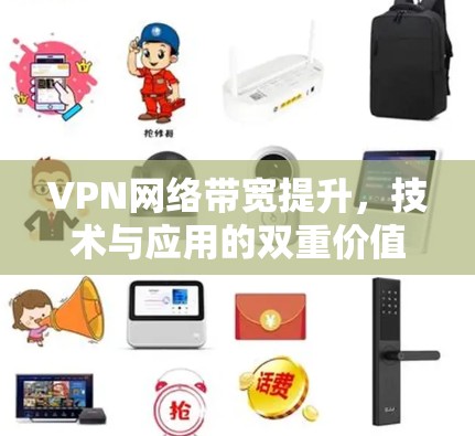 VPN网络带宽提升,技术与应用的双重价值 VPN网络带宽提升,技术与应用的双重价值