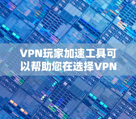 VPN玩家加速工具可以帮助您在选择VPN服务器时加快下载速度,提升游戏体验。以下是一些可靠的VPN加速工具推荐,供您参考 VPN玩家加速工具可以帮助您在选择VPN服务器时加快下载速度,提升游戏体验。以下是一些可靠的VPN加速工具推荐,供您参考