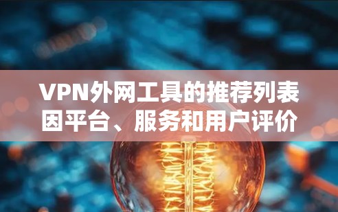 VPN外网工具的推荐列表因平台、服务和用户评价而异，但以下是一个常见的 VPN 外网工具推荐列表，涵盖了价格、功能和用户评价