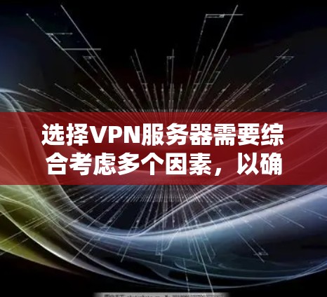 选择VPN服务器需要综合考虑多个因素，以确保安全、可靠和适合您的需求。以下是一个结构化的指南，帮助您做出明智的选择