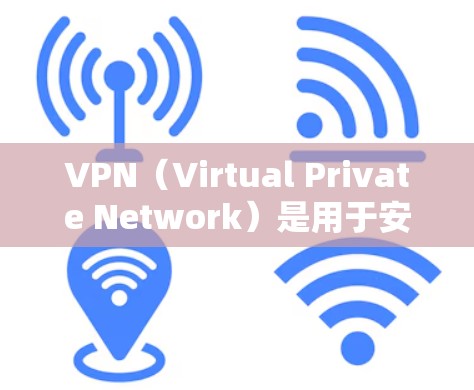 VPN（Virtual Private Network）是用于安全访问网络资源的一种技术，允许用户在不被追踪的情况下，访问网络服务，如网站、文件或视频。以下是关于VPN外网访问平台的详细信息