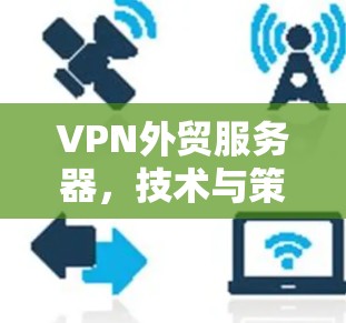 VPN外贸服务器，技术与策略的平衡