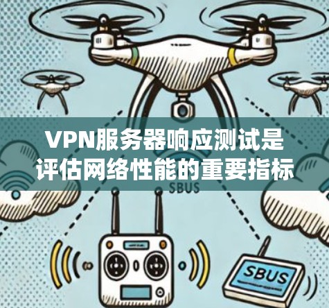 VPN服务器响应测试是评估网络性能的重要指标之一,尤其在服务器响应测试中,可以反映出服务器的响应速度和稳定性。以下是对VPN服务器响应测试的系统性分析和总结 VPN服务器响应测试是评估网络性能的重要指标之一,尤其在服务器响应测试中,可以反映出服务器的响应速度和稳定性。以下是对VPN服务器响应测试的系统性分析和总结