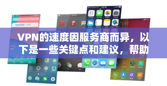 VPN的速度因服务商而异，以下是一些关键点和建议，帮助你更好地理解和使用VPN