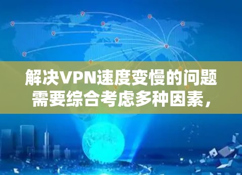 解决VPN速度变慢的问题需要综合考虑多种因素,包括网络设置、服务器状态、工具使用以及VPN协议的优化。以下是一些详细的解决步骤 解决VPN速度变慢的问题需要综合考虑多种因素,包括网络设置、服务器状态、工具使用以及VPN协议的优化。以下是一些详细的解决步骤