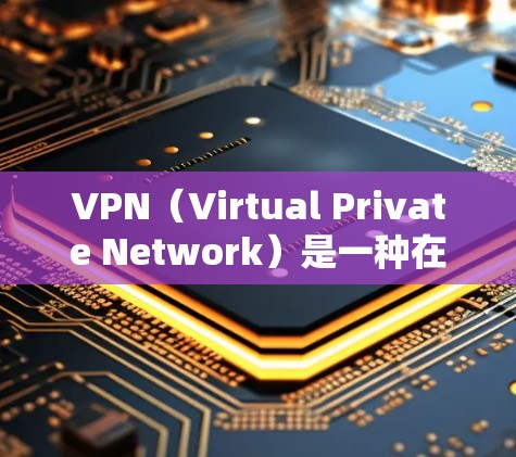 VPN（Virtual Private Network）是一种在线访问网络资源的技术，旨在保护用户免受网络攻击的威胁。以下是关于VPN数据访问服务的详细总结