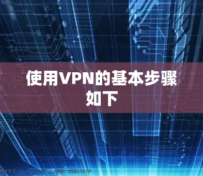 使用VPN的基本步骤如下