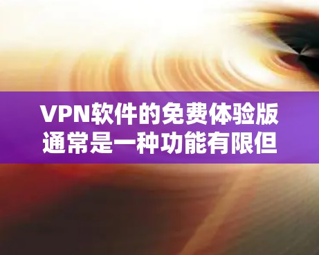 VPN软件的免费体验版通常是一种功能有限但安全可靠的测试环境,可以帮助用户了解软件的整体功能和性能。以下是一些免费体验版的优势 VPN软件的免费体验版通常是一种功能有限但安全可靠的测试环境,可以帮助用户了解软件的整体功能和性能。以下是一些免费体验版的优势