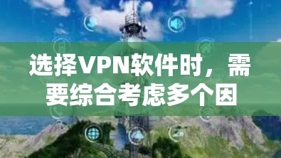 选择VPN软件时，需要综合考虑多个因素，包括安全性和安全性能、用户界面、网络支持、价格、售后服务等。以下是一些常见的VPN软件推荐和选择建议